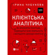 Клієнтська аналітика. Як зрозуміти покупців, підвищити їхню лояльність і збільшити доходи компанії Зображення