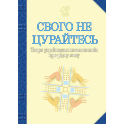 Свого не цурайтесь. Твори українських письменників про рідну мову: Антологія. Зображення