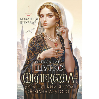 Мелексіма - український янгол Османа Другого. Кохання шехзаде : історичний роман. Книга 1 Зображення