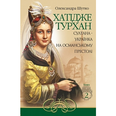 Хатідже Турхан : Історичний роман : Книга друга : Султана-українка на османському престолі Зображення