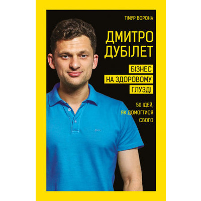 Дмитро Дубілет. Бізнес на здоровому глузді. 50 ідей, як домогтися свого Зображення