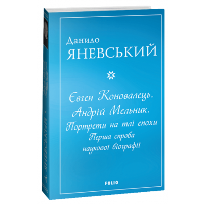 Євген Коновалець. Андрій Мельник. Портрети на тлі епохи. Перша спроба наукової біографії Зображення
