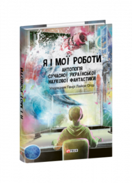 Я і мої роботи. Антологія сучасної української наукової фантастики Зображення
